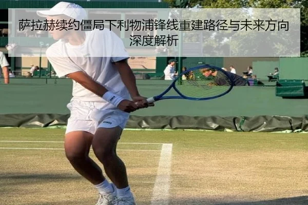 萨拉赫续约僵局下利物浦锋线重建路径与未来方向深度解析