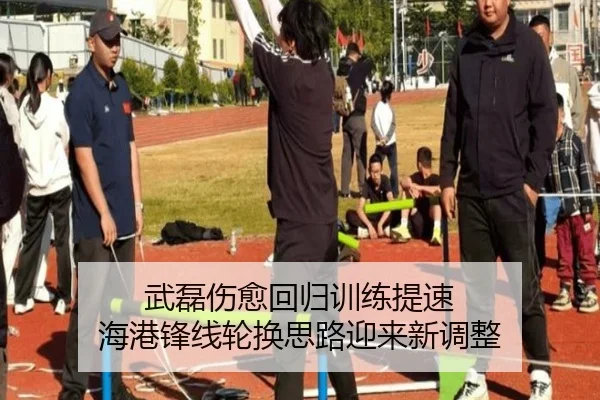 武磊伤愈回归训练提速 海港锋线轮换思路迎来新调整